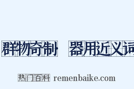 群物奇制·器用近义词是什么意思的图片